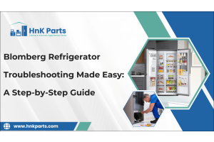 Blomberg Refrigerator Troubleshooting Made Easy: A Step-by-Step Guide-HnKParts