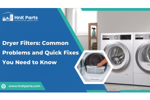 Dryer Filters: Common Problems and Quick Fixes You Need to Know_HnKParts