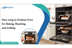 How Long to Preheat Oven for Baking, Roasting, and Grilling-HnK Parts