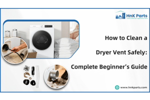 How to Clean a Dryer Vent Safely: Complete Beginner’s Guide-HnK Parts