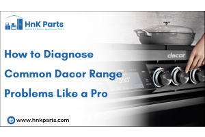 How to Diagnose Common Dacor Range Problems Like a Pro-HnKParts