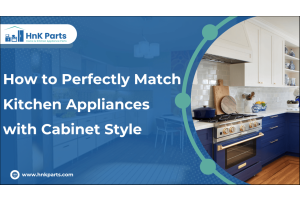 How to Perfectly Match Kitchen Appliances with Cabinet Style-HnKParts