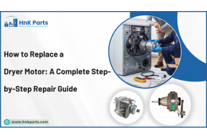 How to Replace a Dryer Motor: A Complete Step-by-Step Repair Guide-HnK Parts