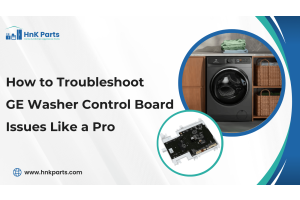 How to Troubleshoot GE Washer Control Board Issues Like a Pro-HnK Parts