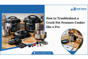 How to Troubleshoot a Crock-Pot Pressure Cooker like a Pro-HnK Parts