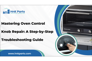 Mastering Oven Control Knob Repair: A Step-by-Step Troubleshooting Guide-HnKParts