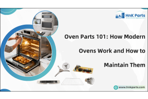 Oven Parts 101: How Modern Ovens Work and How to Maintain Them-Hnk Parts