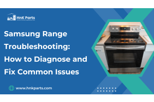 Samsung Range Troubleshooting: How to Diagnose and Fix Common Issues-HnK Parts