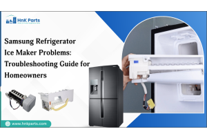 Samsung Refrigerator Ice Maker Problems: Troubleshooting Guide for Homeowners-HnK Parts