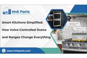 Smart Kitchens Simplified: How Voice-Controlled Ovens and Ranges Change Everything-HnK Parts