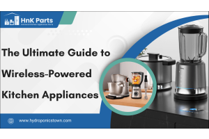 The Ultimate Guide to Wireless-Powered Kitchen Appliances-HnKParts
