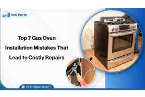 Top 7 Gas Oven Installation Mistakes That Lead to Costly Repairs-HnK Parts