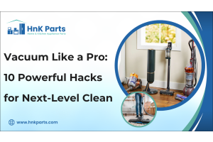 Vacuum Like a Pro: 10 Powerful Hacks for Next-Level Clean-HnKParts