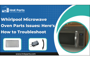 Whirlpool Microwave Oven Parts Issues: Here's How to Troubleshoot_HnKParts