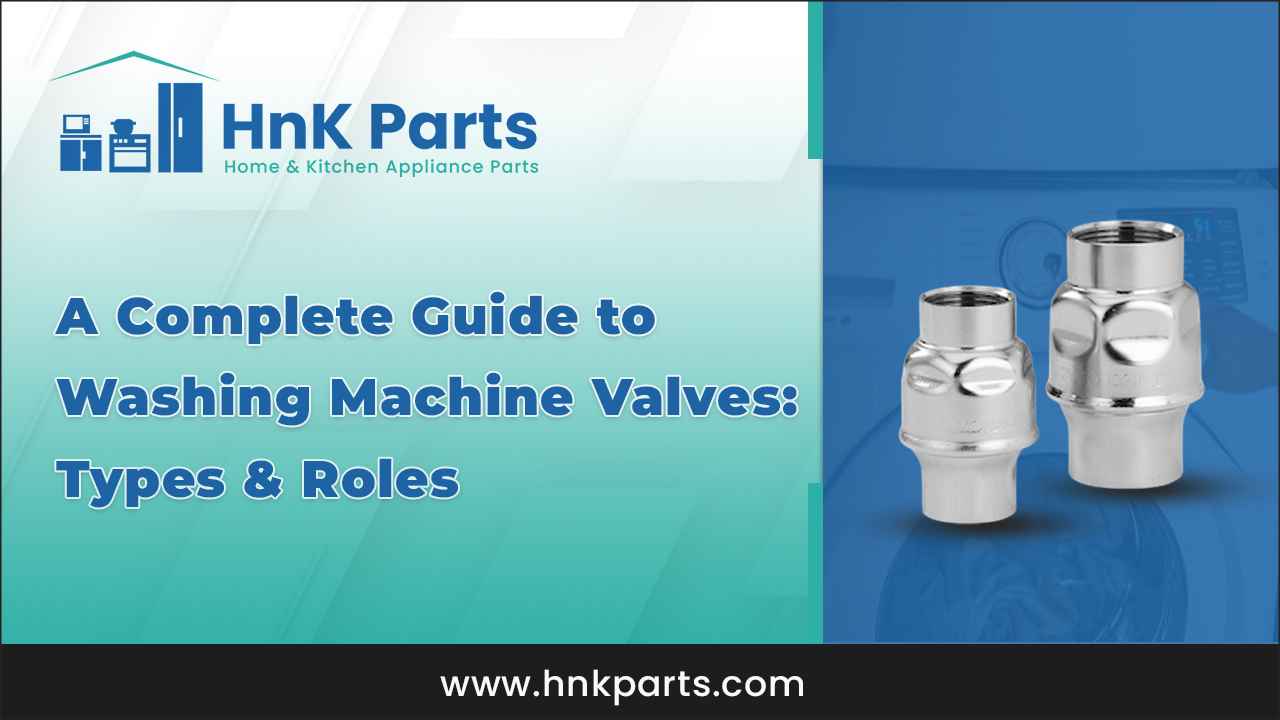 A Complete Guide to Washing Machine Valves Types & Roles_HnKParts