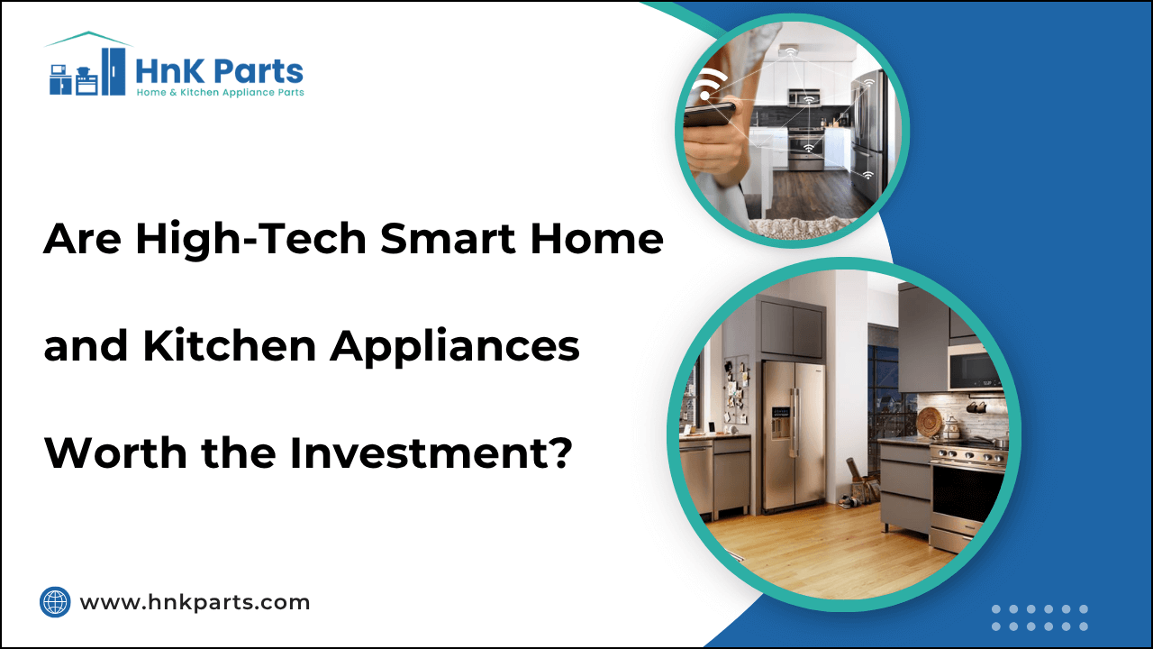 Are High-Tech Smart Home and Kitchen Appliances Worth the Investment?-HnK Parts
