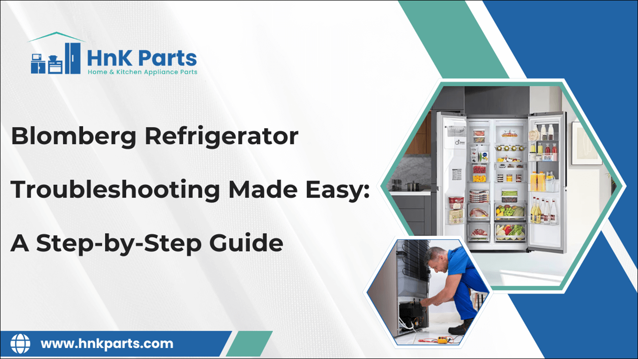 Blomberg Refrigerator Troubleshooting Made Easy: A Step-by-Step Guide-HnKParts