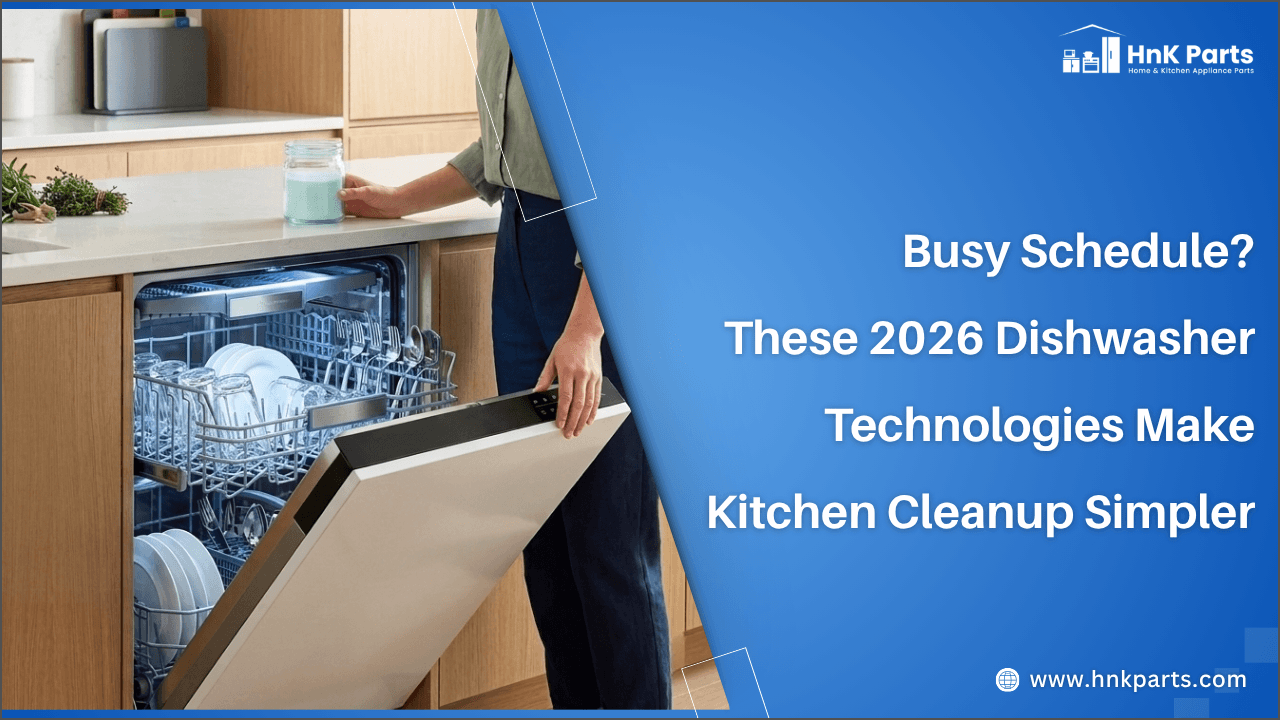 Busy Schedule? These Time-Saving Dishwasher Technologies Make Kitchen Cleanup Simpler-HnK Parts