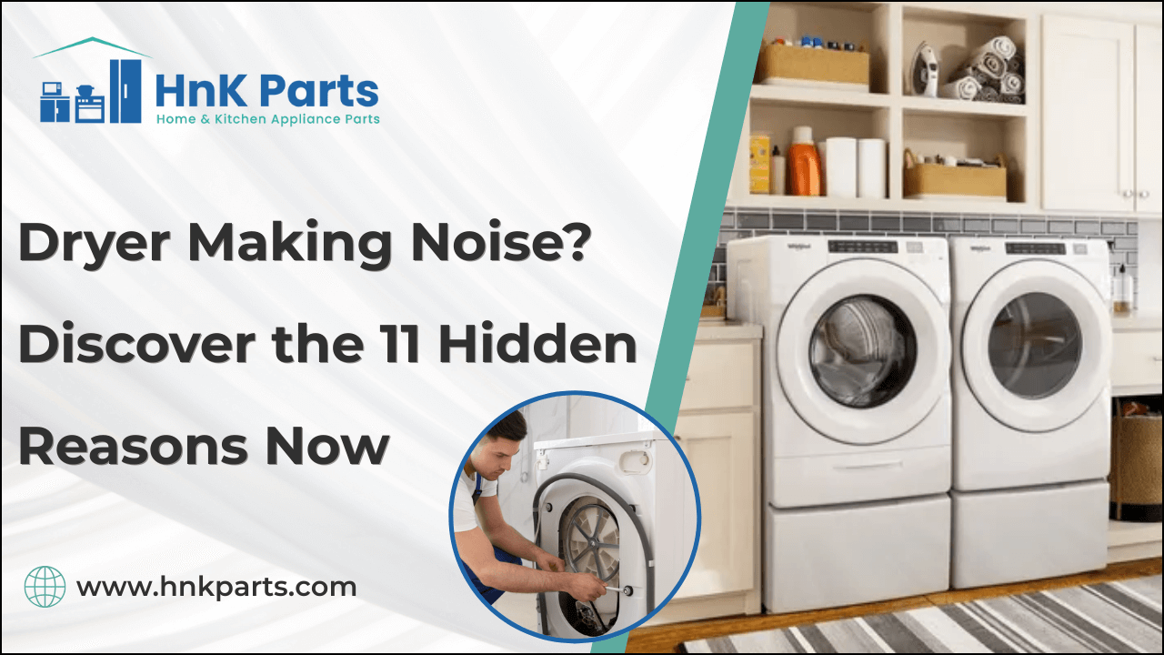 Dryer Making Noise? Discover the 11 Hidden Reasons Now-HnKParts