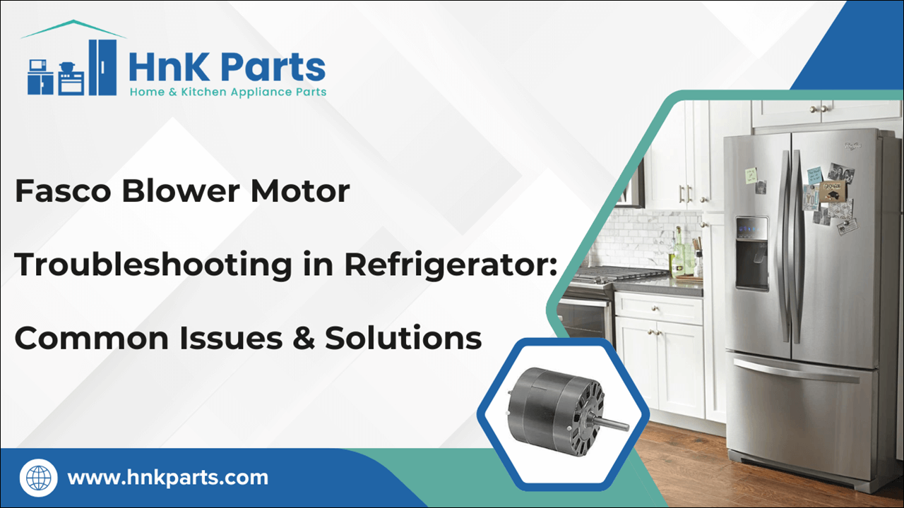 Fasco Blower Motor Troubleshooting in Refrigerator: Common Issues & Solutions-HnKParts