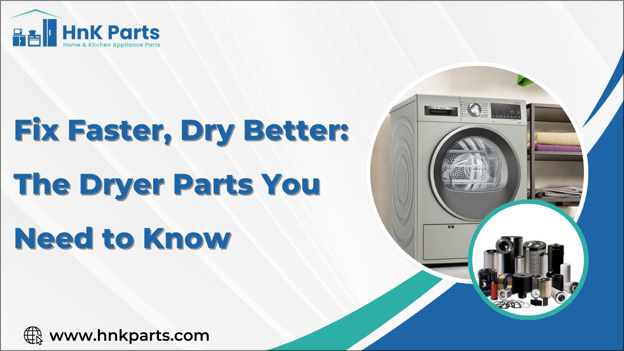 Fix Faster, Dry Better: The Dryer Parts You Need to Know _HnKParts