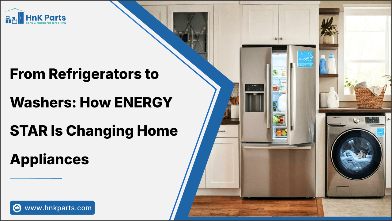 From Refrigerators to Washers: How ENERGY STAR Is Changing Home Appliances-HnKParts