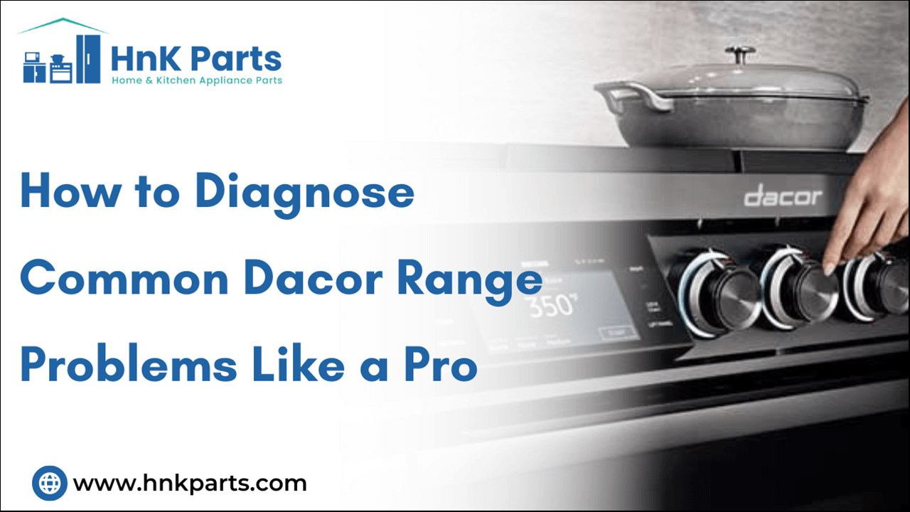How to Diagnose Common Dacor Range Problems Like a Pro-HnKParts