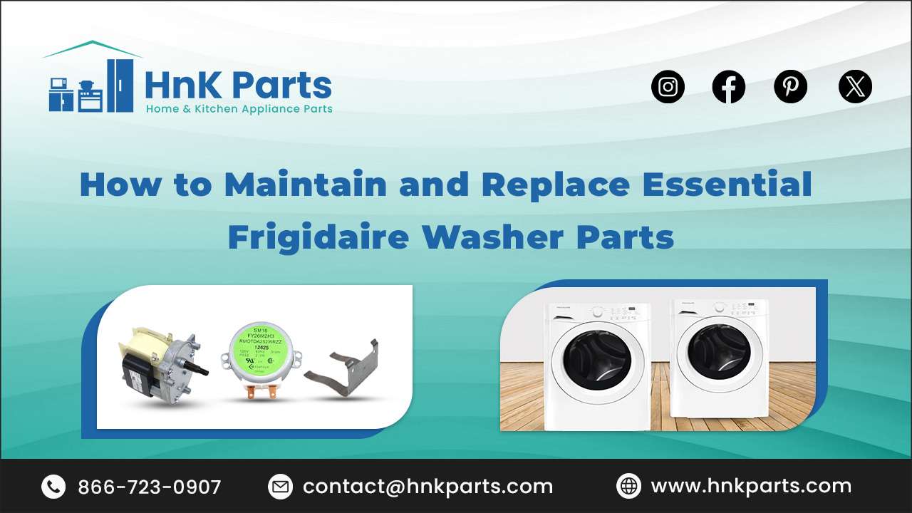 How to Maintain and Replace Essential Frigidaire Washer Parts_HnKParts
