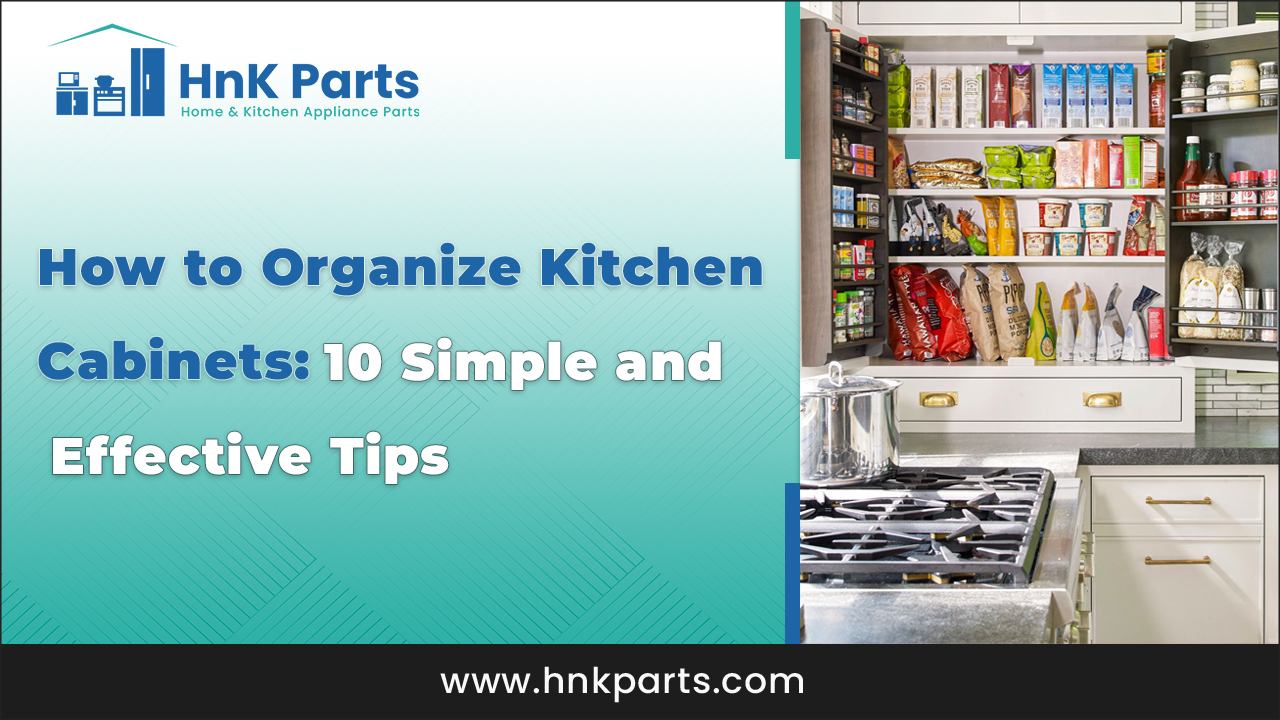 How to Organize Kitchen Cabinets: 10 Simple and Effective Tips_PartsHnK