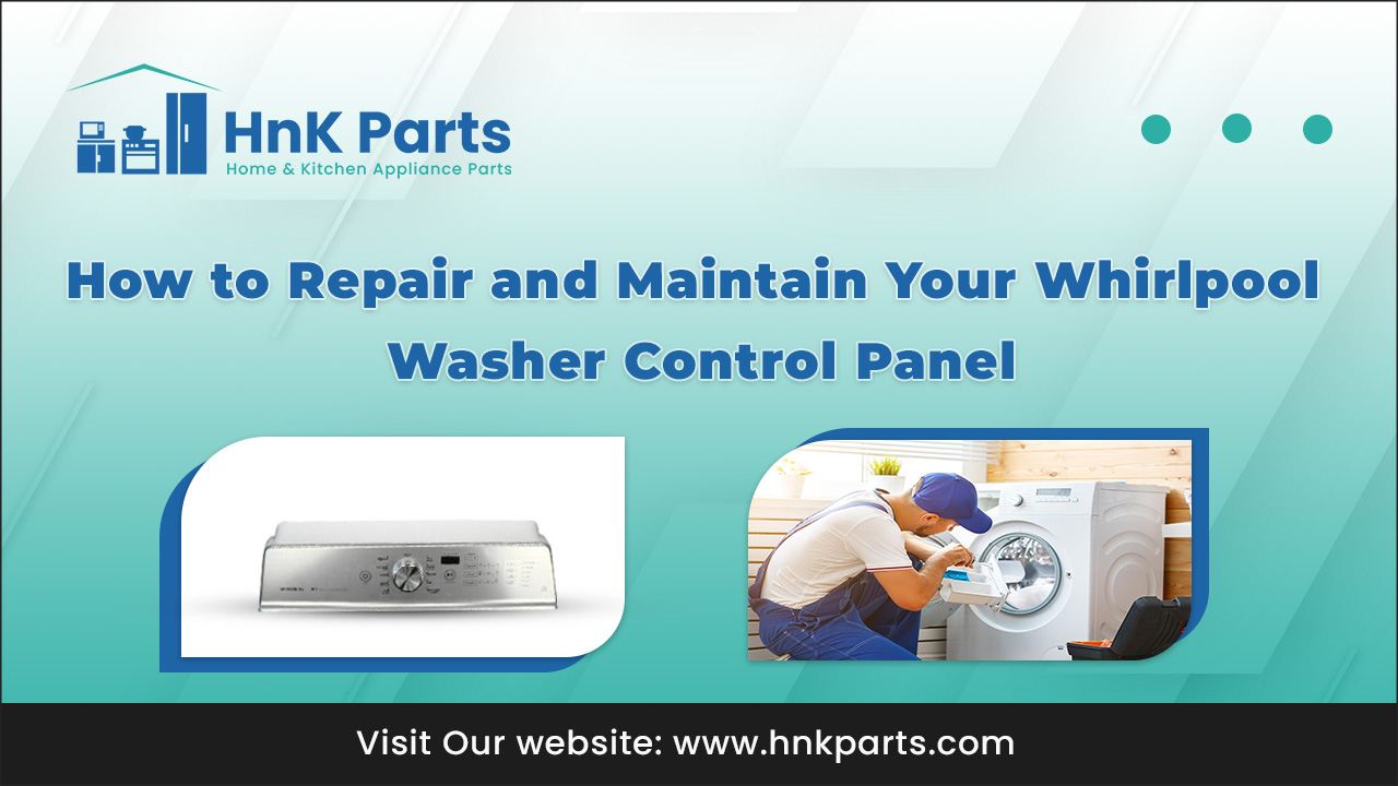 How to Repair and Maintain Your Whirlpool Washer Control Panel_HnKParts