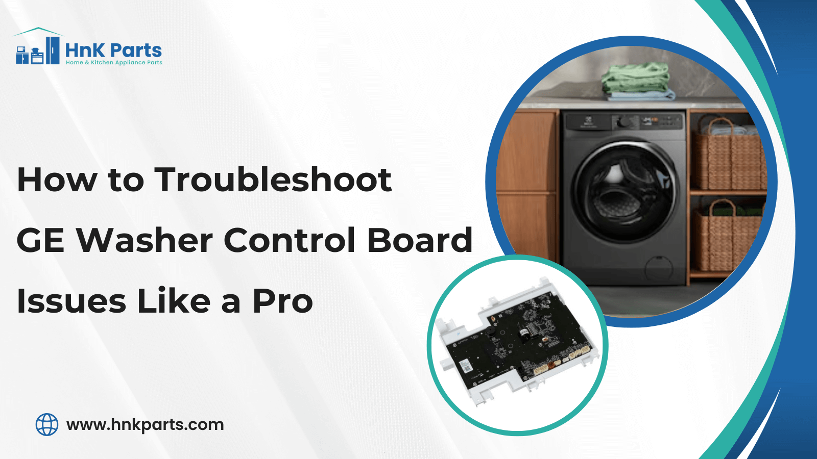 How to Troubleshoot GE Washer Control Board Issues Like a Pro-HnK Parts