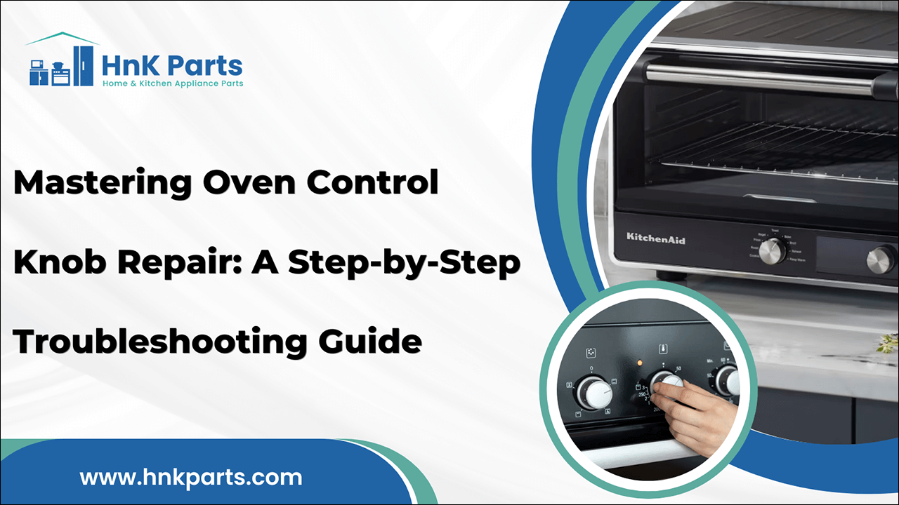 Mastering Oven Control Knob Repair: A Step-by-Step Troubleshooting Guide-HnKParts