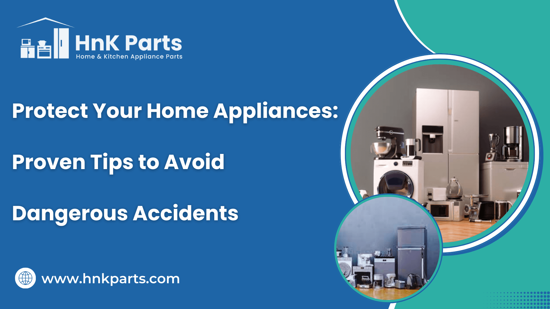 Protect Your Home Appliances: Proven Tips to Avoid Dangerous Accidents-HnK Parts