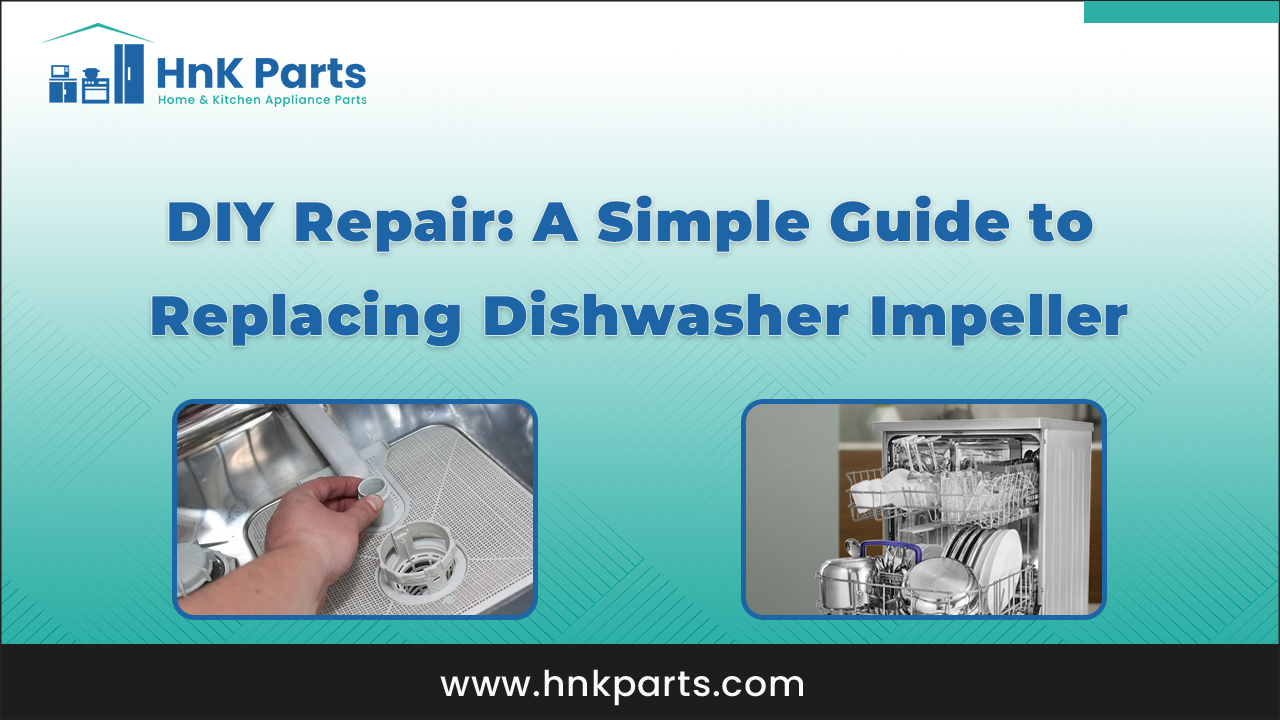 Simple Guide to Replacing Dishwasher Impeller_HnKParts