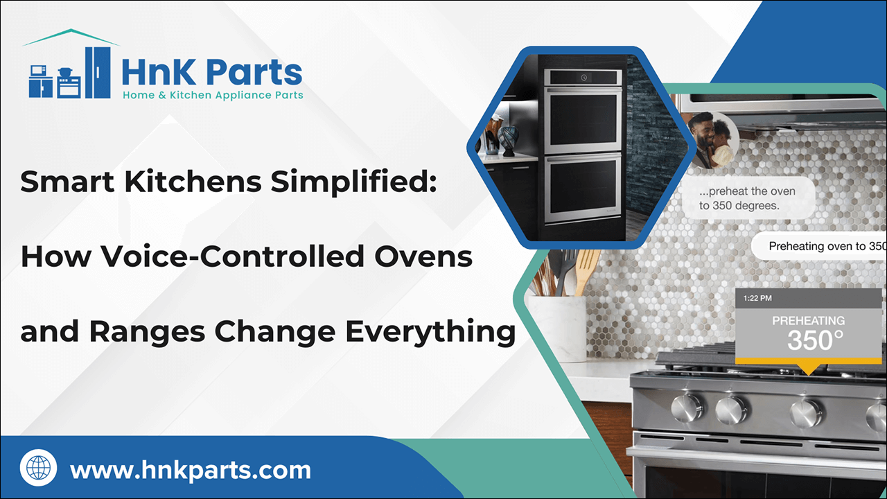 Smart Kitchens Simplified: How Voice-Controlled Ovens and Ranges Change Everything-HnK Parts