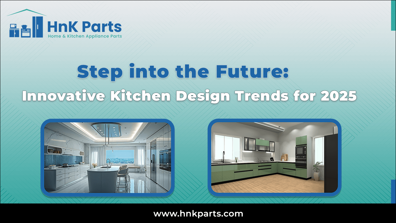 Step into the Future: Innovative Kitchen Design Trends for 2025_HnKParts