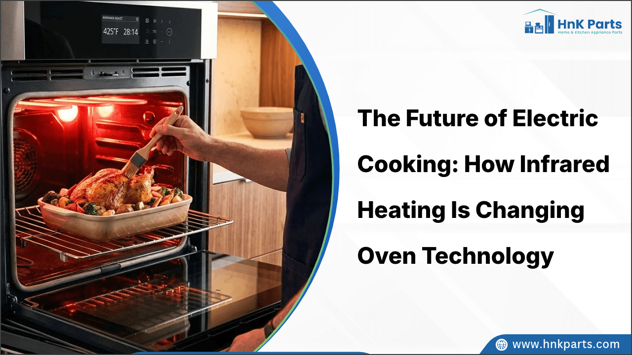 The Future of Home Cooking: How Infrared Heating Is Changing Oven Technology-HnK Parts