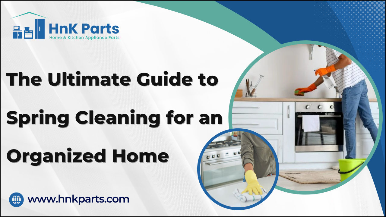 The Ultimate Guide to Spring Cleaning for an Organized Home-HnKParts