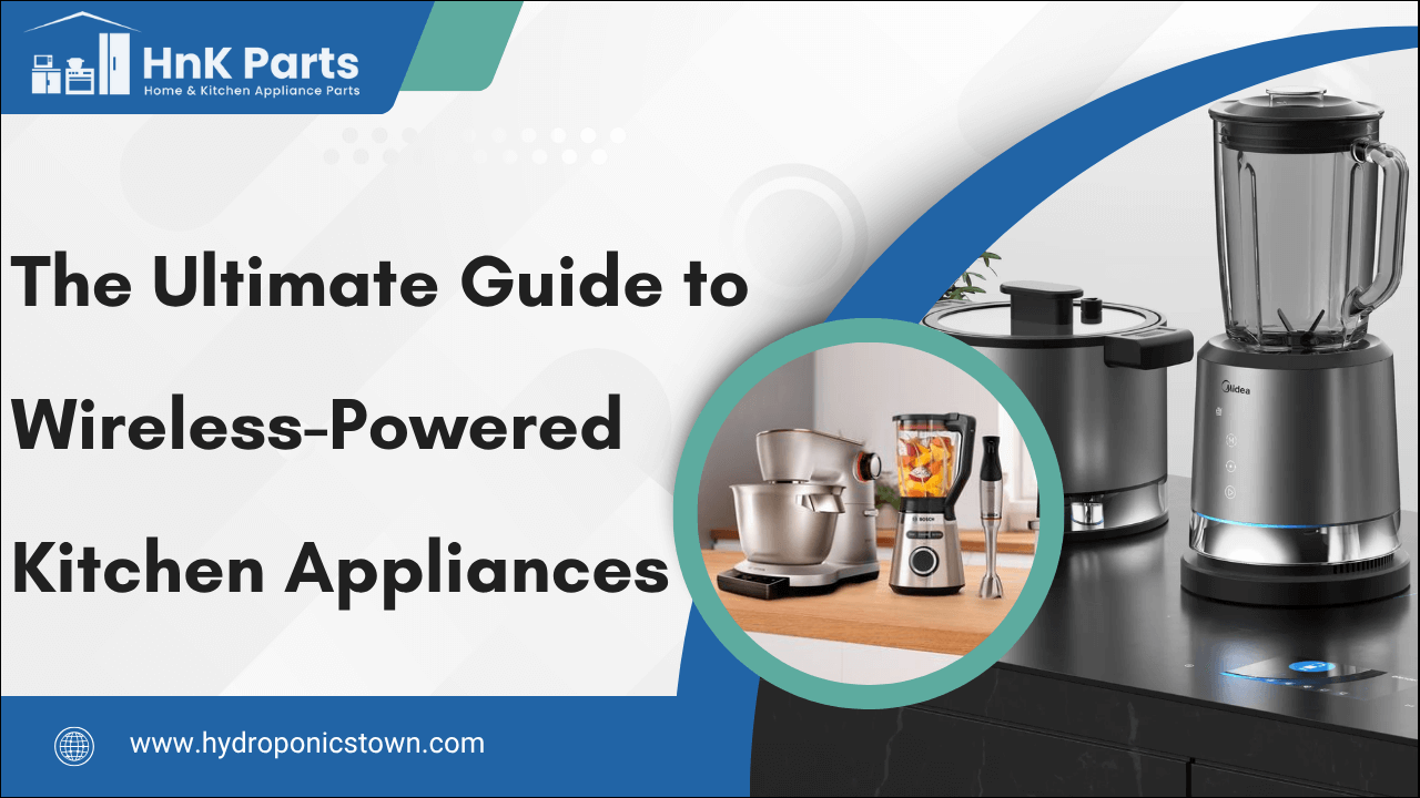 The Ultimate Guide to Wireless-Powered Kitchen Appliances-HnKParts