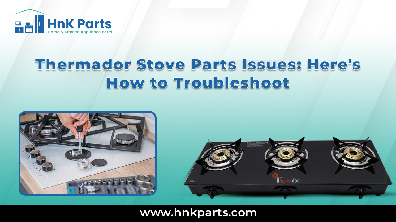 Thermador Stove Parts Issues: Here's How to Troubleshoot_HnkParts