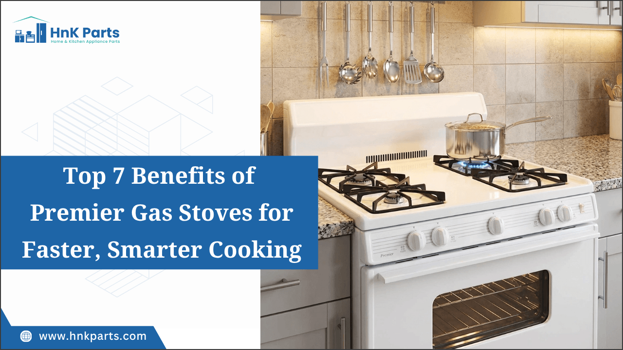 Top 7 Benefits of Premier Gas Stoves for Faster, Smarter Cooking-HnKParts