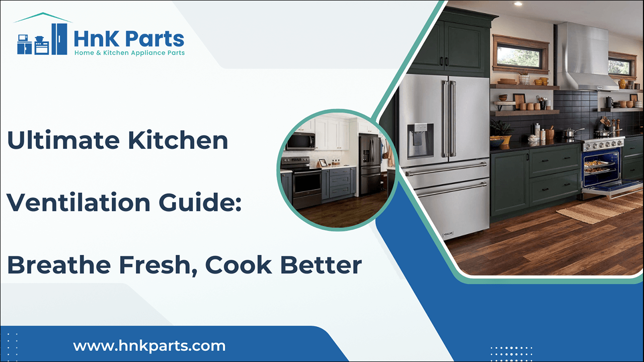 Ultimate Kitchen Ventilation Guide: Breathe Fresh, Cook Better-HnKParts