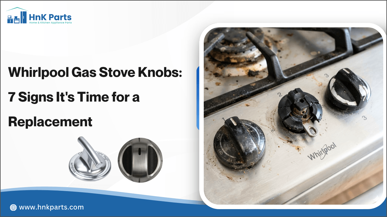 Whirlpool Gas Stove Knobs: 7 Signs It&rsquo;s Time for a Replacement-HnKParts