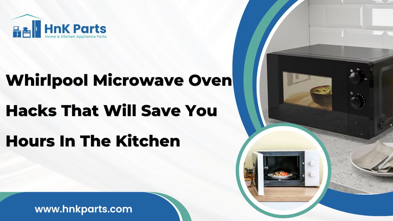 Whirlpool Microwave Oven Hacks That Will Save You Hours In The Kitchen_HnKParts
